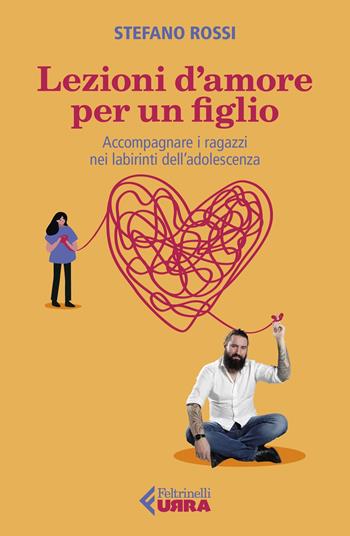 Lezioni d'amore per un figlio. Accompagnare i ragazzi nei labirinti dell'adolescenza - Stefano Rossi - Libro Feltrinelli 2023, Urra | Libraccio.it