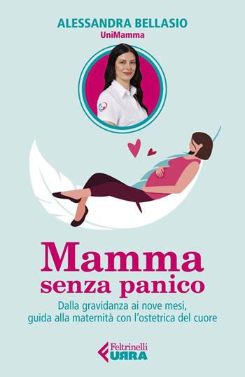 Mamma senza panico. Dalla gravidanza ai nove mesi, guida alla maternità con l'ostetrica del cuore - Alessandra Bellasio - Libro Feltrinelli 2023, Urra | Libraccio.it