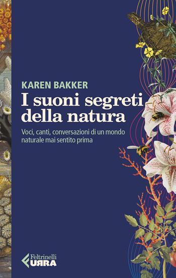 I suoni segreti della natura. Voci, canti, conversazioni di un mondo naturale mai sentito prima - Karen Bakker - Libro Feltrinelli 2023, Urra | Libraccio.it