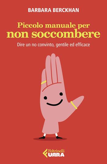 Piccolo manuale per non soccombere. Dire un no convinto, gentile ed efficace - Barbara Berckhan - Libro Feltrinelli 2023, Urra | Libraccio.it