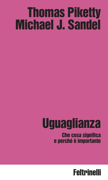 Uguaglianza. Che cosa significa e perché è importante - Thomas Piketty, Michael J. Sandel - Libro Feltrinelli 2025, Idee | Libraccio.it