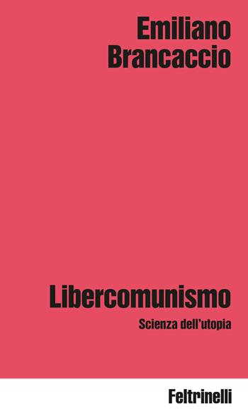 Libercomunismo. Scienza dell'utopia - Emiliano Brancaccio - Libro Feltrinelli 2026, Idee | Libraccio.it