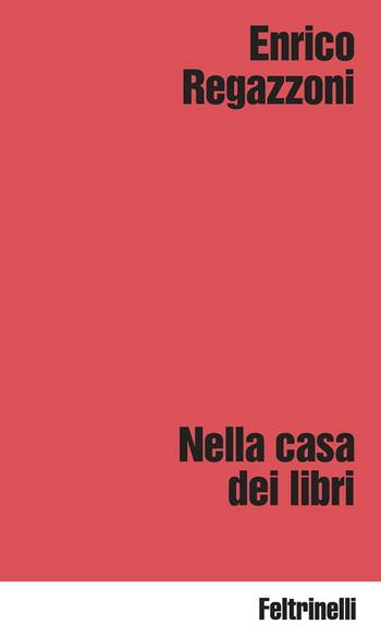 Nella casa dei libri - Enrico Regazzoni - Libro Feltrinelli 2025, Idee | Libraccio.it