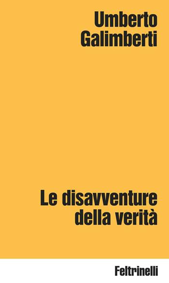 Le disavventure della verità - Umberto Galimberti - Libro Feltrinelli 2025, Idee | Libraccio.it