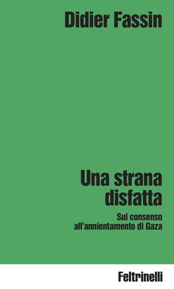 Una strana disfatta. Sul consenso all'annientamento di Gaza - Didier Fassin - Libro Feltrinelli 2026, Idee | Libraccio.it