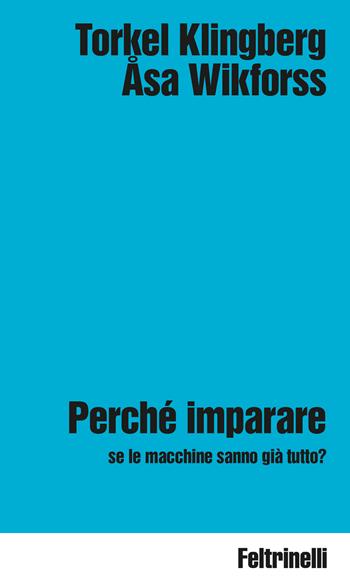 Perché imparare se le macchine sanno già tutto? - Torkel Klingberg, Åsa Wikforss - Libro Feltrinelli 2026, Idee | Libraccio.it