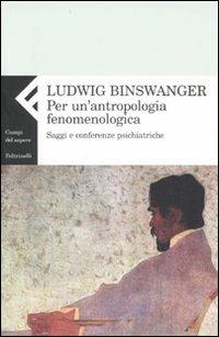 Per un'antropologia fenomenologica. Saggi e conferenze psichiatriche - Ludwig Binswanger - Libro Feltrinelli 2007, Campi del sapere | Libraccio.it