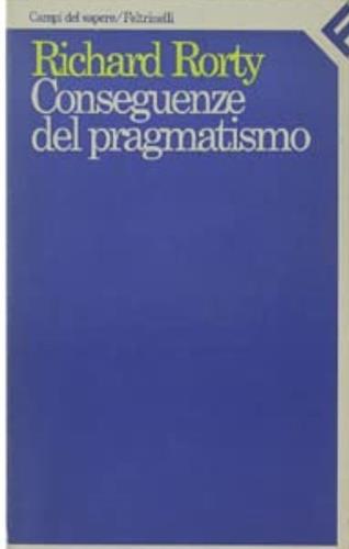 Conseguenze del pragmatismo - Richard Rorty - Libro Feltrinelli 1986, Campi del sapere | Libraccio.it