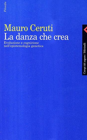 La danza che crea. Evoluzione e cognizione nell'epistemologia genetica - Mauro Ceruti - Libro Feltrinelli 2006, Campi del sapere | Libraccio.it