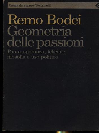 Geometria delle passioni. Paura, speranza, felicità, filosofia e uso politico - Remo Bodei - Libro Feltrinelli 2000, Campi del sapere | Libraccio.it
