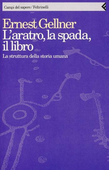 L' aratro, la spada, il libro. La struttura della storia umana - Ernest Gellner - Libro Feltrinelli 1994, Campi del sapere | Libraccio.it