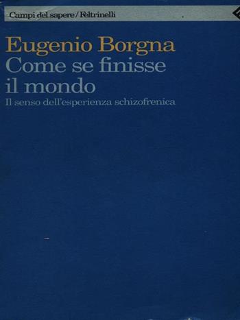 Come se finisse il mondo. Il senso dell'esperienza schizofrenica - Eugenio Borgna - Libro Feltrinelli 1998, Campi del sapere | Libraccio.it