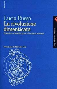 La rivoluzione dimenticata. Il pensiero scientifico greco e la scienza moderna - Lucio Russo - Libro Feltrinelli 1999, Campi del sapere | Libraccio.it