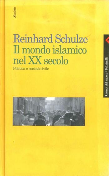 Il mondo islamico nel XX secolo. Politica e società civile - Reinhard Schulze - Libro Feltrinelli 1998, Campi del sapere | Libraccio.it