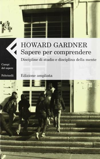 Sapere per comprendere. Discipline di studio e discipline della mente - Howard Gardner - Libro Feltrinelli 2006, Campi del sapere | Libraccio.it