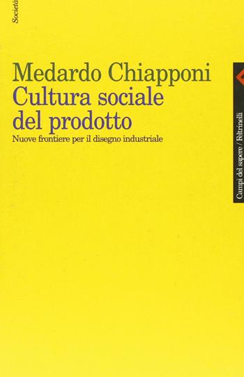 Cultura sociale del prodotto. Nuove frontiere per il disegno industriale - Medardo Chiapponi - Libro Feltrinelli 1999, Campi del sapere | Libraccio.it