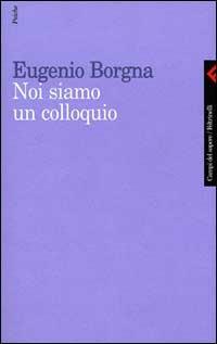 Noi siamo un colloquio. Gli orizzonti della conoscenza e della cura in psichiatria - Eugenio Borgna - Libro Feltrinelli 2000, Campi del sapere | Libraccio.it