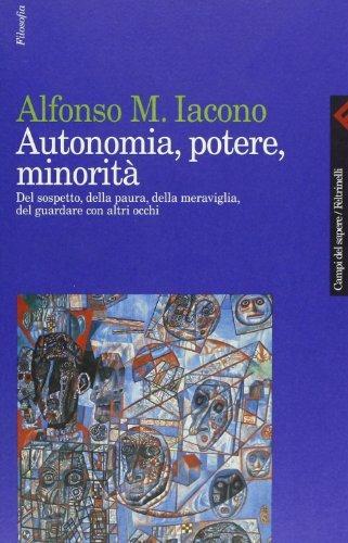 Autonomia, potere, minorità. Del sospetto, della paura, della meraviglia, del guardare con altri occhi - Alfonso Maria Iacono - Libro Feltrinelli 2000, Campi del sapere | Libraccio.it
