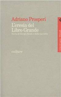 L'eresia del libro grande. Storia di Giorgio Siculo e della sua setta - Adriano Prosperi - Libro Feltrinelli 2001, Campi del sapere | Libraccio.it
