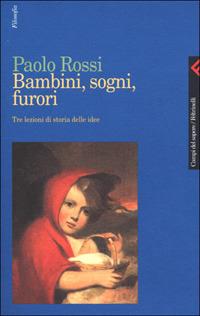 Bambini, sogni, furori. Tre lezioni di storia delle idee - Paolo Rossi - Libro Feltrinelli 2001, Campi del sapere | Libraccio.it