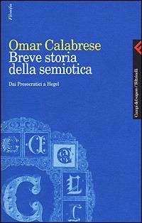 Breve storia della semiotica. Dai presocratici a Hegel - Omar Calabrese - Libro Feltrinelli 2001, Campi del sapere | Libraccio.it