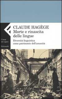 Morte e rinascita delle lingue. Diversità linguistica come patrimonio dell'umanità - Jean-Claude Hagège - Libro Feltrinelli 2002, Campi del sapere | Libraccio.it