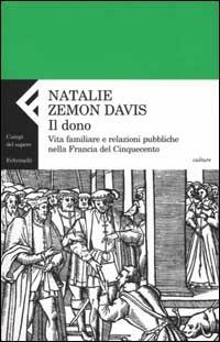 Il dono. Vita familiare e relazioni pubbliche nella Francia del cinquecento - Natalie Zemon Davis - Libro Feltrinelli 2002, Campi del sapere | Libraccio.it