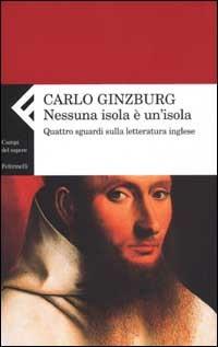 Nessuna isola è un'isola. Quattro sguardi sulla letteratura inglese - Carlo Ginzburg - Libro Feltrinelli 2002, Campi del sapere | Libraccio.it