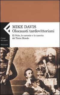 Olocausti tardovittoriani. El Niño, le carestie e la nascita del Terzo Mondo - Mike Davis - Libro Feltrinelli 2002, Campi del sapere | Libraccio.it