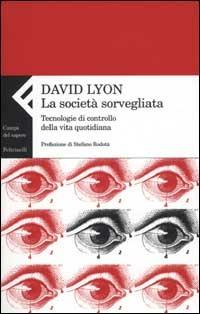 La società sorvegliata. Tecnologie di controllo della vita quotidiana - David Lyon - Libro Feltrinelli 2003, Campi del sapere | Libraccio.it