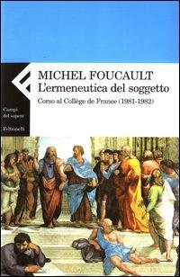 L'ermeneutica del soggetto. Corso al Collège de France (1981-1982) - Michel Foucault - Libro Feltrinelli 2007, Campi del sapere | Libraccio.it