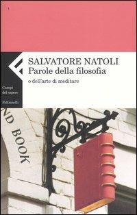 Parole della filosofia o dell'arte di meditare - Salvatore Natoli - Libro Feltrinelli 2007, Campi del sapere | Libraccio.it