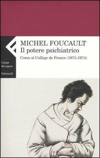 Il potere psichiatrico. Corso al Collège de France (1973-1974) - Michel Foucault - Libro Feltrinelli 2006, Campi del sapere | Libraccio.it