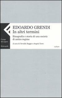 In altri termini. Etnografia e storia di una società di antico regime - Edoardo Grendi - Libro Feltrinelli 2004, Campi del sapere | Libraccio.it