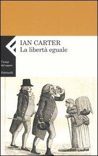 La libertà eguale - Ian Carter - Libro Feltrinelli 2005, Campi del sapere | Libraccio.it