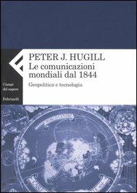 La comunicazione mondiale dal 1844. Geopolitica e tecnologia - Peter J. Hugill - Libro Feltrinelli 2005, Campi del sapere | Libraccio.it
