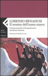 Il nemico dell'uomo nuovo. L'omosessualità nell'esperimento totalitario fascista - Lorenzo Benadusi - Libro Feltrinelli 2005, Campi del sapere | Libraccio.it
