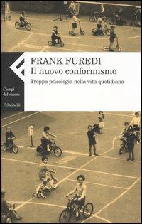 Il nuovo conformismo. Troppa psicologia nella vita quotidiana - Frank Furedi - Libro Feltrinelli 2005, Campi del sapere | Libraccio.it