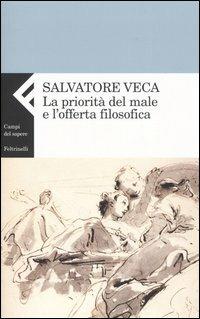 La priorità del male e l'offerta filosofica - Salvatore Veca - Libro Feltrinelli 2005, Campi del sapere | Libraccio.it