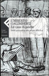 La casa di psiche. Dalla psicoanalisi alla pratica filosofica - Umberto Galimberti - Libro Feltrinelli 2006, Campi del sapere | Libraccio.it