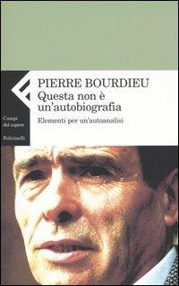 Questa non è un'autobiografia. Elementi di autoanalisi - Pierre Bourdieu - Libro Feltrinelli 2005, Campi del sapere | Libraccio.it