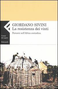 La resistenza dei vinti. Percorsi nell'Africa contadina - Giordano Sivini - Libro Feltrinelli 2006, Campi del sapere | Libraccio.it