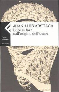 Luce si farà sull'origine dell'uomo - Juan Luis Arsuaga - Libro Feltrinelli 2006, Campi del sapere | Libraccio.it