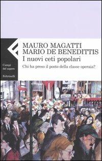 I nuovi ceti popolari. Chi ha preso il posto della classe operaia? - Mauro Magatti, Mario De Benedittis - Libro Feltrinelli 2006, Campi del sapere | Libraccio.it