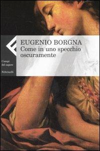 Come in uno specchio oscuramente - Eugenio Borgna - Libro Feltrinelli 2007, Campi del sapere | Libraccio.it