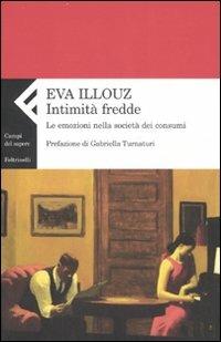 Intimità fredde. Le emozioni nella società dei consumi - Eva Illouz - Libro Feltrinelli 2007, Campi del sapere | Libraccio.it
