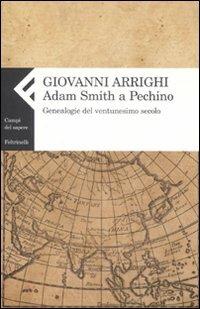 Adam Smith a Pechino. Genealogie del ventunesimo secolo - Giovanni Arrighi - Libro Feltrinelli 2008, Campi del sapere | Libraccio.it