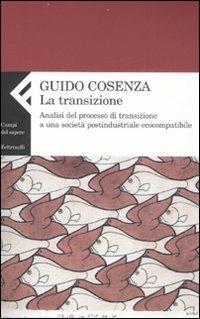 La transizione. Analisi del processo di transizione a una società postindustriale ecocompatibile - Guido Cosenza - Libro Feltrinelli 2008, Campi del sapere | Libraccio.it