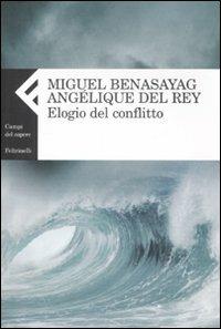 Elogio del conflitto - Miguel Benasayag, Angélique Del Rey - Libro Feltrinelli 2008, Campi del sapere | Libraccio.it