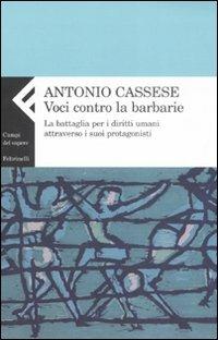 Voci contro le barbarie. La battaglia per i diritti umani attraverso i suoi protagonisti - Antonio Cassese - Libro Feltrinelli 2009, Campi del sapere | Libraccio.it